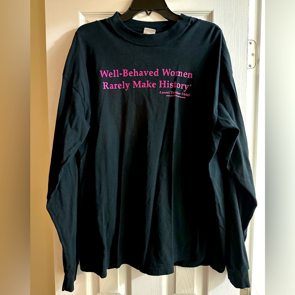 “Well-Behaved Women Rarely Make History” Long Sleeve Tee Shirt